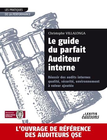 Couverture du livre « Le guide du parfait auditeur interne : réussir des audits internes ; qualité, sécurité, environnement à valeur ajoutée » de Christophe Villalonga aux éditions Lexitis