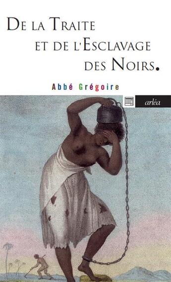Couverture du livre « De la traite et de l'esclavage des Noirs » de Abbe Gregoire aux éditions Arlea
