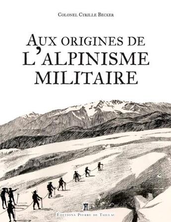 Couverture du livre « La naissance de l'alpinisme militaire » de Cyrille Becker aux éditions Editions Pierre De Taillac