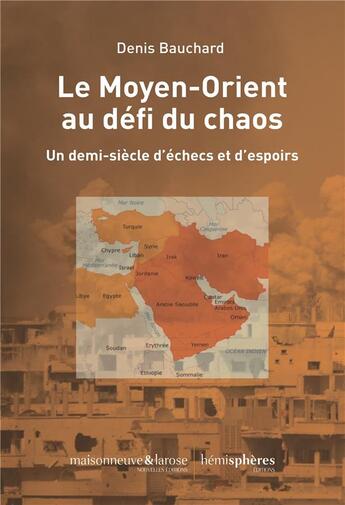 Couverture du livre « Le Moyen-Orient au défi du chaos : 70 ans d'espoirs et d'échecs » de Denis Bauchard aux éditions Hemispheres