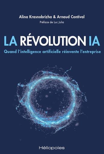 Couverture du livre « La révolution IA : Quand l'intelligence artificielle réinvente l'entreprise » de Arnaud Contival et Alina Krasnobrizha aux éditions Heliopoles