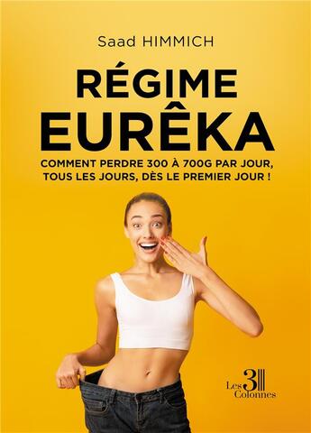 Couverture du livre « Régime Eurêka ; comment perdre 300 à 700 g par jour, tous les jours, dès le premier jour ! » de Himmich Saad aux éditions Les Trois Colonnes