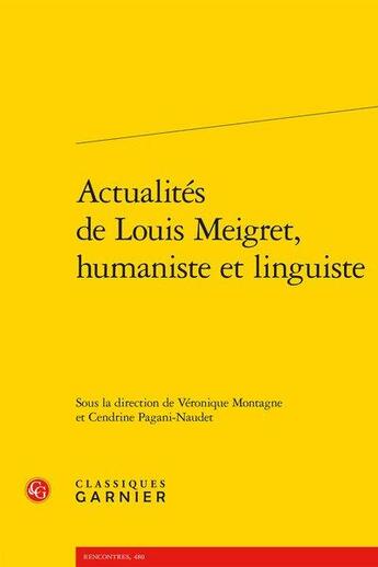 Couverture du livre « Actualités de Louis Meigret, humaniste et linguiste » de Cendrine Pagani-Naudet et Veronique Montagne aux éditions Classiques Garnier