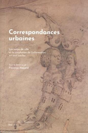 Couverture du livre « Études renaissantes T.29 ; correspondances urbaines : les corps de ville et la circulation de l'information. XVe-XVIIe siècles » de Florence Alazard aux éditions Brepols