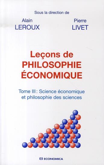 Couverture du livre « Leçons de philosophie économique Tome 3 ; science économique et philosophie des sciences » de Alain Leroux et Pierre Livet aux éditions Economica