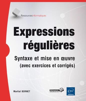 Couverture du livre « Expressions régulières ; syntaxe et mise en oeuvre (avec exercices et corrigés) » de Martial Bornet aux éditions Eni