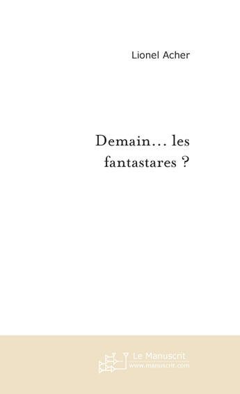 Couverture du livre « DEMAIN... LES FANTASTARES ? » de Lionel Acher aux éditions Le Manuscrit