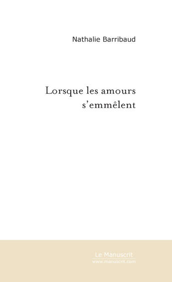 Couverture du livre « Lorsque les amours s'emmelent » de Nathalie Barribaud aux éditions Le Manuscrit