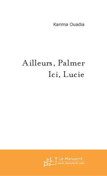 Couverture du livre « Ailleurs, palmer ici, lucie » de Karima Ouadia aux éditions Le Manuscrit
