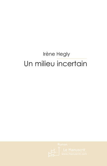 Couverture du livre « Un milieu incertain » de Hegly-I aux éditions Le Manuscrit