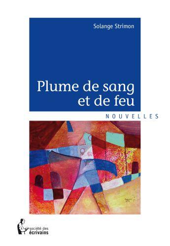 Couverture du livre « Plume de sang et de feu » de Solange Strimon aux éditions Societe Des Ecrivains