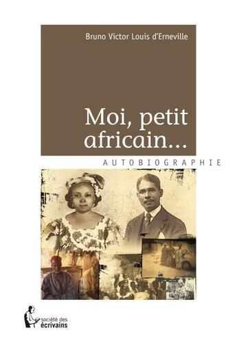Couverture du livre « Moi, petit africain... » de Bruno Victor Louis D' Erneville aux éditions Societe Des Ecrivains