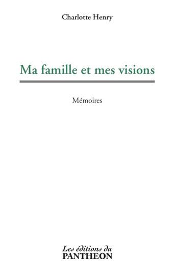 Couverture du livre « Ma famille et mes visions » de Charlotte Henry aux éditions Editions Du Panthéon