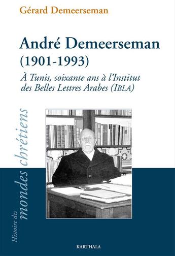 Couverture du livre « Andre demeerseman, 1901-1993 - a tunis, soixante ans a l'institut des belles lettres arabes, ibla » de Demeerseman G M. aux éditions Karthala
