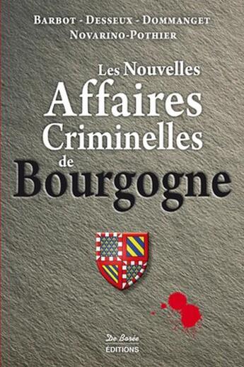 Couverture du livre « Les nouvelles affaires criminelles de Bourgogne » de Albine Novarino-Pothier et Alain Dommanget et Thierry Desseux et Marie-Francoise Barbot aux éditions De Boree