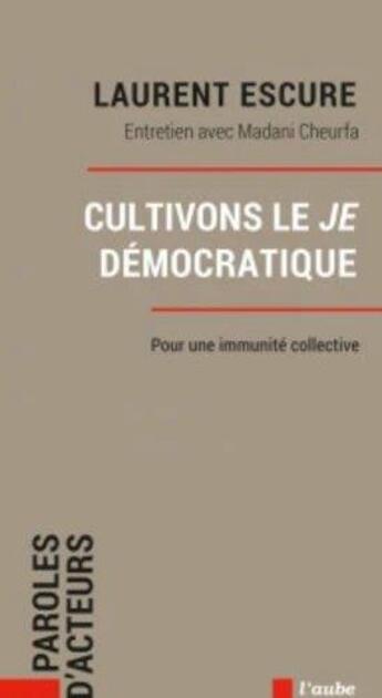 Couverture du livre « Cultivons le Je démocratique : pour une immunité collective » de Laurent Lescure et Madani Cheurfa aux éditions Editions De L'aube