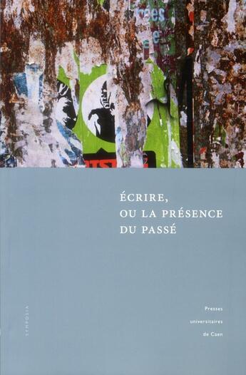 Couverture du livre « Ecrire ou la presence du passe - actes des deux colloques tenus a l'universite de caen, 27-28 novemb » de Gerard Gengembre aux éditions Pu De Caen