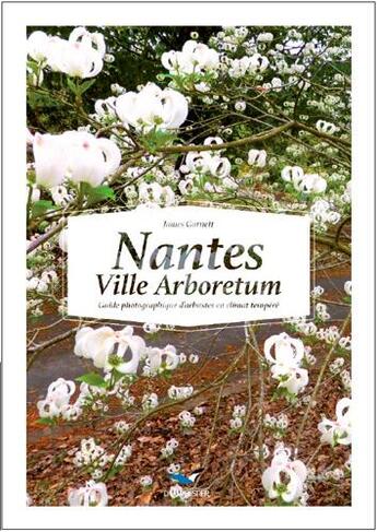 Couverture du livre « Nantes, ville arboretum, guide photographique d'arbustes en climat tempéré » de Garnett James aux éditions D'orbestier