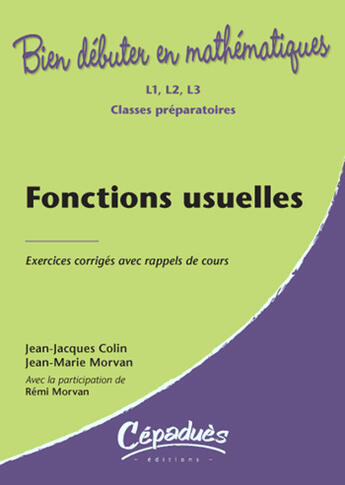 Couverture du livre « Fonctions usuelles ; mathématiques ; L1, L2, L3 et classes préparatoires ; exercices corrigés avec rappels de cours » de Jean-Jacques Colin et Jean-Marie Morvan et Remi Morvan aux éditions Cepadues