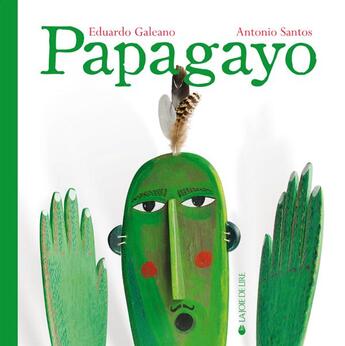 Couverture du livre « Papagayo » de Eduardo Galeano et Antonio Santos aux éditions La Joie De Lire