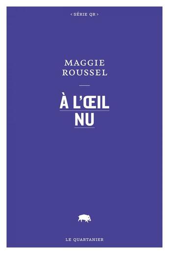 Couverture du livre « A l'oeil nu » de Maggie Roussel aux éditions Le Quartanier