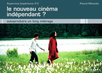 Couverture du livre « Le Nouveau Cinema Independant ? Autoproduire Un Long Metrage » de Pascal Mieszala aux éditions Scope