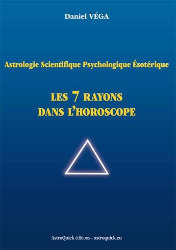 Couverture du livre « Astrologie scientifique psychologique ésotérique Les 7 rayons dans l'horoscope » de Daniel Vega aux éditions Astroquick