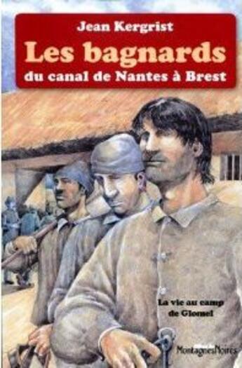 Couverture du livre « Les bagnards du canal de Nantes à Brest : la vie au camp de Glomel, 1823-1832 » de Jean Kergrist aux éditions Montagnes Noires