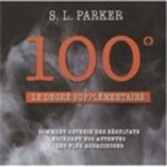 Couverture du livre « 100 degré ; le degré supplémentaire » de S. L. Parker aux éditions Libre Entreprise