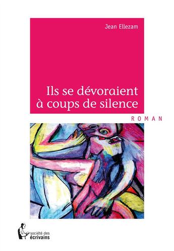 Couverture du livre « Ils se dévoraient à coups de silence » de Jean Ellezam aux éditions Societe Des Ecrivains