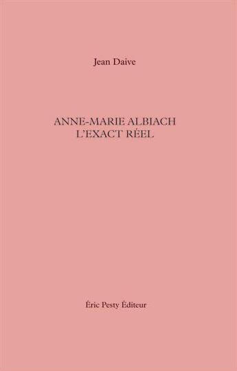 Couverture du livre « Anne-Marie Albiach exact réel » de Jean Daive aux éditions Eric Pesty