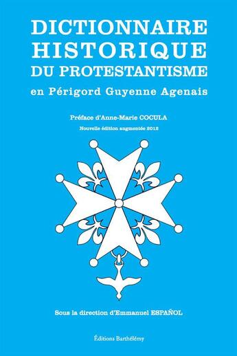 Couverture du livre « Dictionnaire historique du protestantisme en Périgord Guyenne Agenais (édition 2012) » de Emmanuel Espanol aux éditions Editions Barthelemy