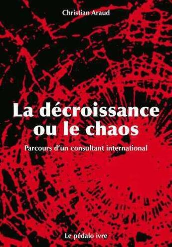 Couverture du livre « La décroissance ou le chaos ; parcours d'un consultant international » de Christian Araud aux éditions Pedalo Ivre