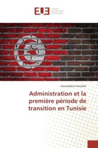 Couverture du livre « Administration et la premiere periode de transition en tunisie » de Harzallah N. aux éditions Editions Universitaires Europeennes