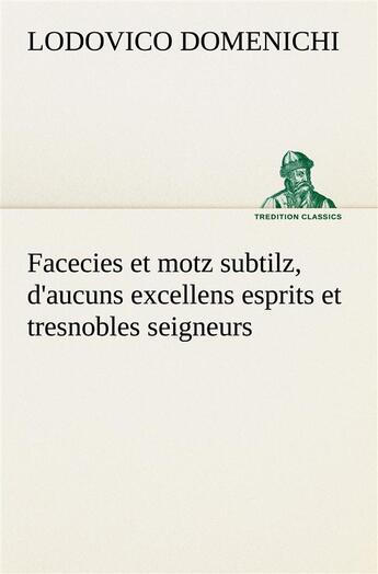 Couverture du livre « Facecies et motz subtilz d aucuns excellens esprits et tresnobles seigneurs » de Domenichi L aux éditions Tredition