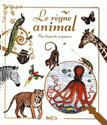 Couverture du livre « Le règne animal ; une découverte en gravures » de  aux éditions Le Ballon