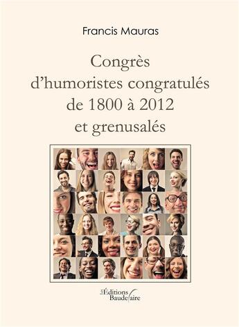 Couverture du livre « Congrès d'humoristes congratulés de 1800 à 2012 et grenusalés » de Francis Mauras aux éditions Baudelaire