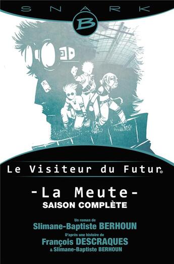 Couverture du livre « Le visiteur du futur : Intégrale : la meute » de Francois Descraques et Slimane-Baptiste Behroun aux éditions Bragelonne