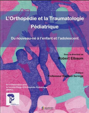 Couverture du livre « L'orthopédie et la traumatologie pédiatrique : du nouveau-né à l'enfant et l'adolescent » de Robert Elbaum aux éditions Sauramps Medical