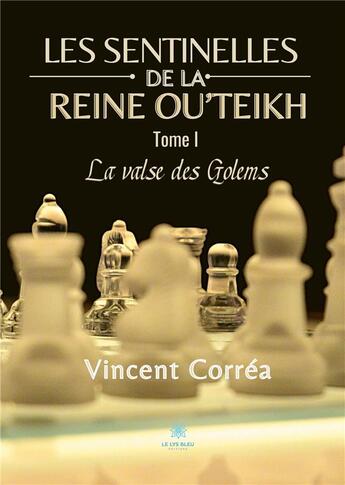 Couverture du livre « Les sentinelles de la reine Ou'Teikh Tome 1 : la valse des Golems » de Vincent Correa aux éditions Le Lys Bleu