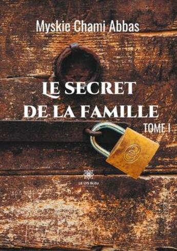 Couverture du livre « Le secret de la famille Tome 1 » de Myskie Chami Abbas aux éditions Le Lys Bleu