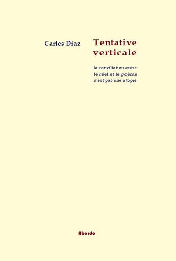 Couverture du livre « Tentative verticale / le conciliation entre le poeme et le reel n'est pas une utopie » de Carles Diaz aux éditions Abordo