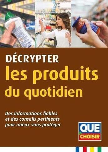 Couverture du livre « Décrypter les produits du quotidien : des informations fiables et des conseils pertinents pour mieux vous protéger » de  aux éditions Que Choisir