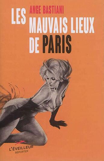 Couverture du livre « Les mauvais lieux de Paris » de Ange Bastiani aux éditions L'eveilleur Editions