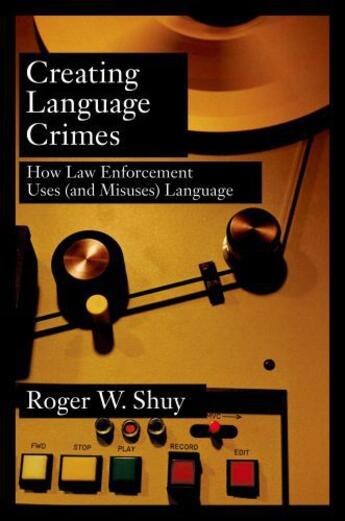 Couverture du livre « Creating Language Crimes: How Law Enforcement Uses (and Misuses) Langu » de Shuy Roger W aux éditions Oxford University Press Usa