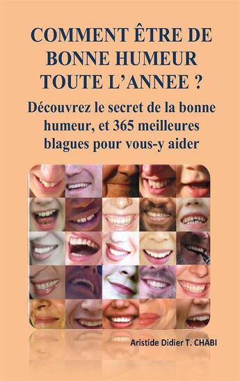 Couverture du livre « COMMENT ÊTRE DE BONNE HUMEUR TOUTE L'ANNEE ? Découvrez le secret de la bonne humeur, et 365 meilleures blagues pour vous-y aider » de T. Aristide Didier Chabi aux éditions Epagine