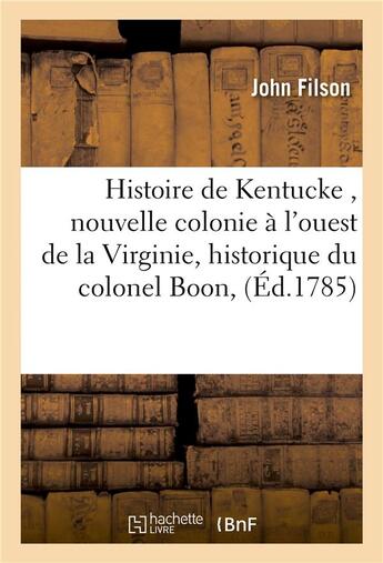 Couverture du livre « Histoire de kentucke , nouvelle colonie a l'ouest de la virginie, historique du colonel boon » de Filson aux éditions Hachette Bnf