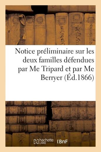 Couverture du livre « Notice preliminaire sur les deux familles defendues par me tripard et par me berryer - , au sujet de » de  aux éditions Hachette Bnf