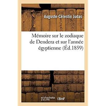 Couverture du livre « Mémoire sur le zodiaque de Dendera et sur l'année égyptienne : Explication de la mythologie grecque et latine par les allégories astrographiques des Égyptiens » de Judas A-C. aux éditions Hachette Bnf