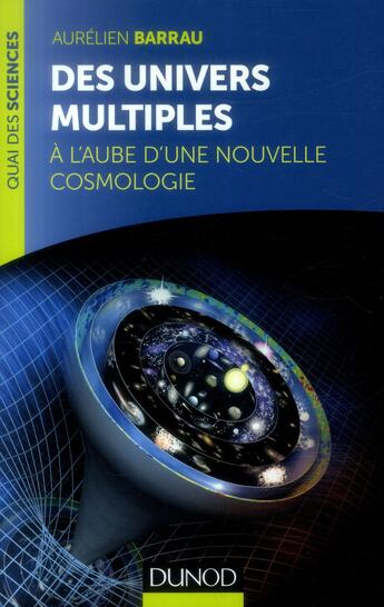 Couverture du livre « Des univers multiples ; à l'aube d'une nouvelle cosmologie » de Aurelien Barrau aux éditions Dunod